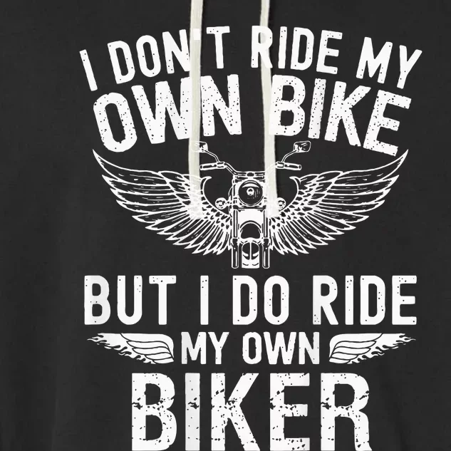 I DonT Ride My Own Bike But I Do Ride My Own Biker Garment-Dyed Fleece Hoodie