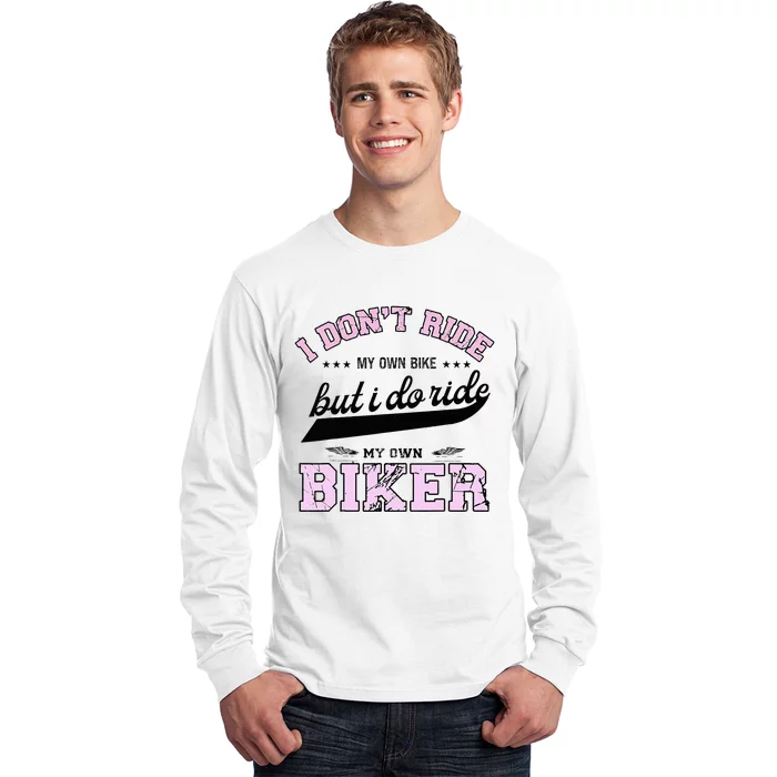 I DonT Ride My Own Bike But I Do Ride My Own Biker Long Sleeve Shirt