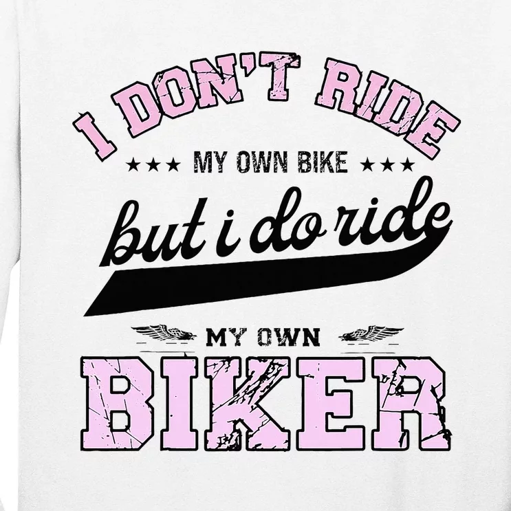 I DonT Ride My Own Bike But I Do Ride My Own Biker Long Sleeve Shirt