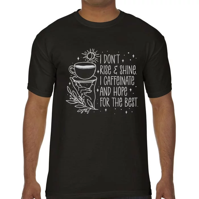 I Dont Rise And Shines I Caffeinate And Hope For Best Comfort Colors T-Shirt