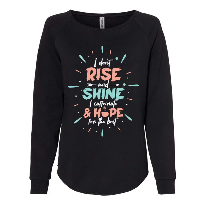 I Don't Rise And Shine I Caffeinate And Hope For The Best Funny Coffee Love Womens California Wash Sweatshirt