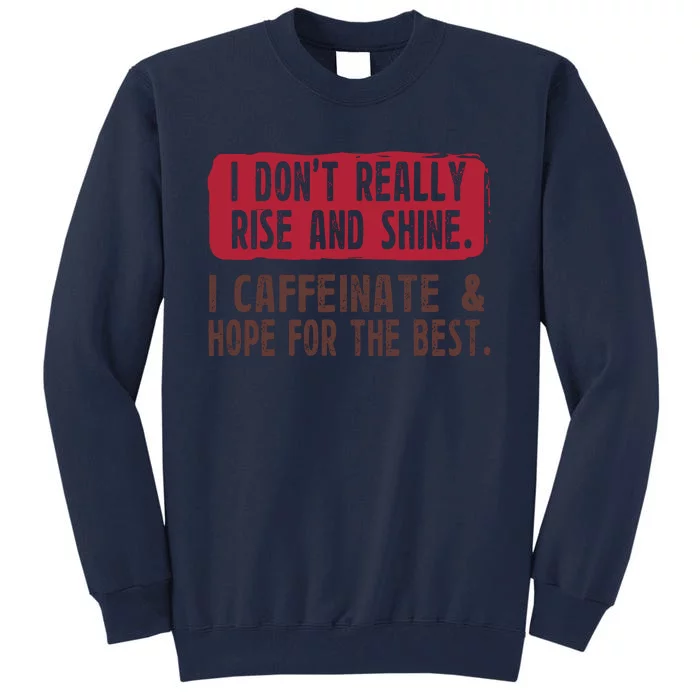 I DonT Really Rise & Shine. I Caffeinate Hope For The Best Tall Sweatshirt