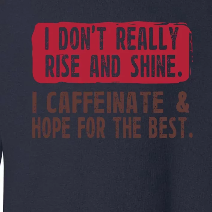 I DonT Really Rise & Shine. I Caffeinate Hope For The Best Toddler Sweatshirt