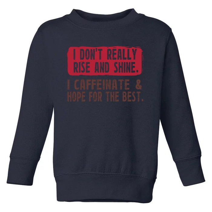 I DonT Really Rise & Shine. I Caffeinate Hope For The Best Toddler Sweatshirt