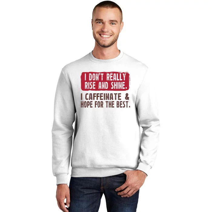 I DonT Really Rise & Shine. I Caffeinate Hope For The Best Sweatshirt