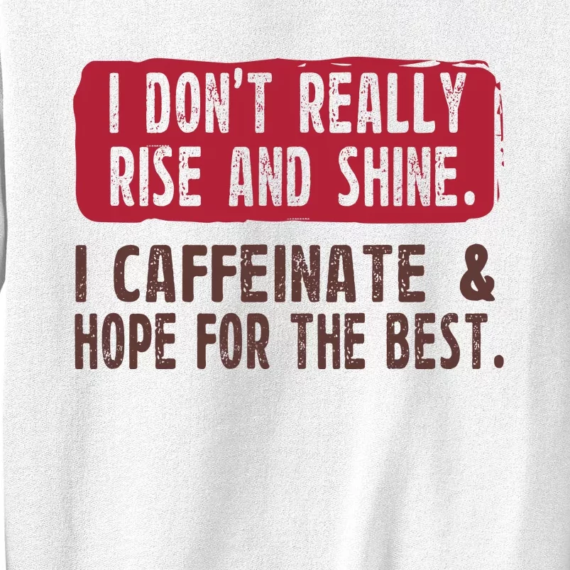 I DonT Really Rise & Shine. I Caffeinate Hope For The Best Sweatshirt