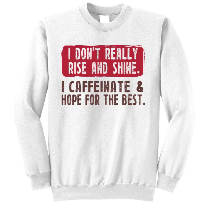 I DonT Really Rise & Shine. I Caffeinate Hope For The Best Sweatshirt