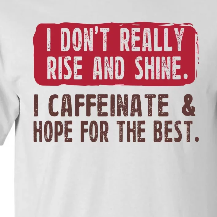 I DonT Really Rise & Shine. I Caffeinate Hope For The Best Tall T-Shirt