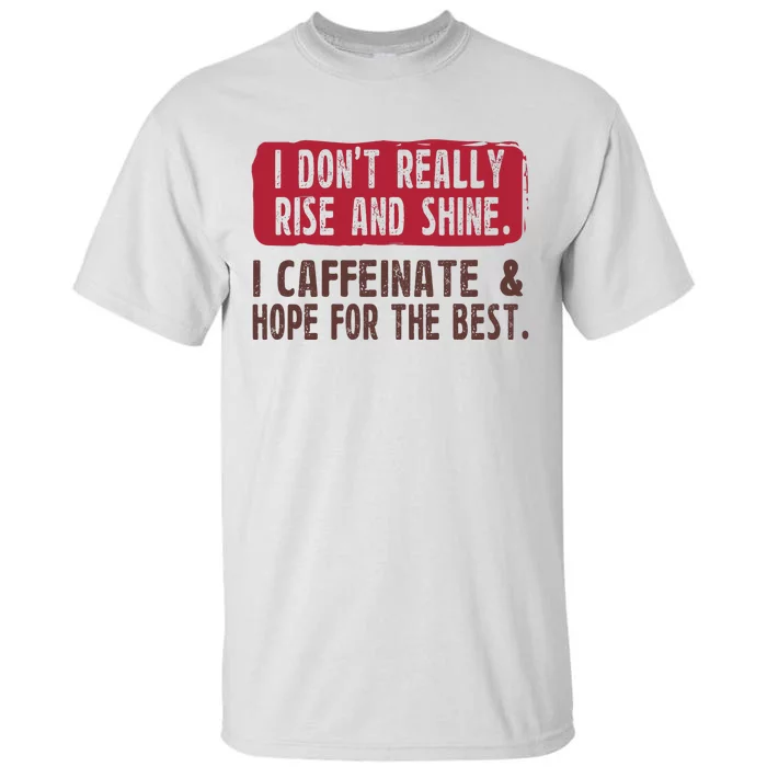 I DonT Really Rise & Shine. I Caffeinate Hope For The Best Tall T-Shirt