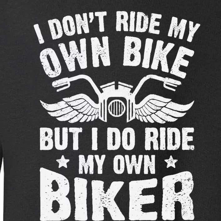 I DonT Ride My Own Bike But I Do Ride My Own Biker Funny Toddler Sweatshirt