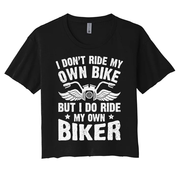 I DonT Ride My Own Bike But I Do Ride My Own Biker Funny Women's Crop Top Tee