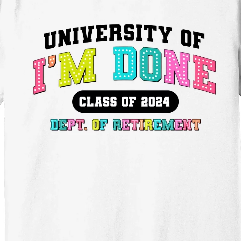 IM Done Retirement University Class Of 2024 Premium T-Shirt