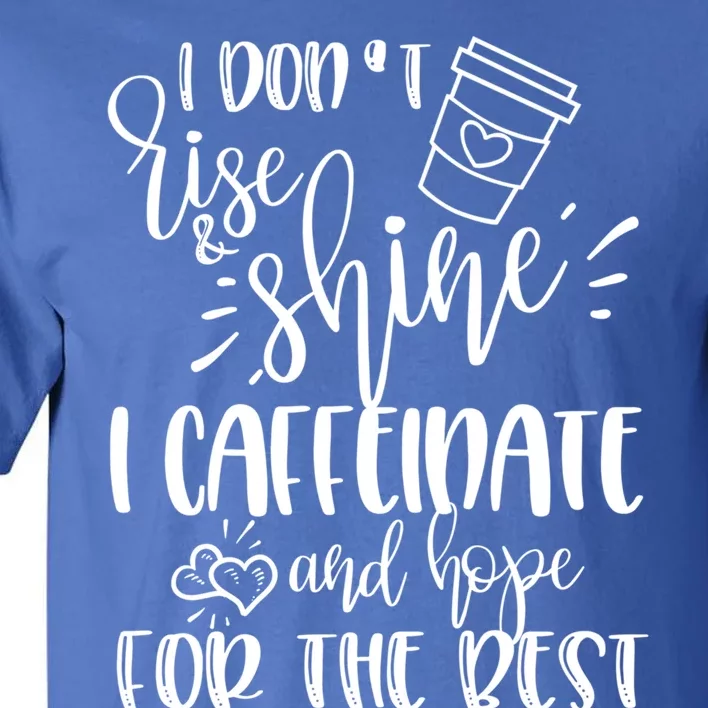 I Dont Rise And Shine I Caffeinate And Hope For The Best Gift Tall T-Shirt