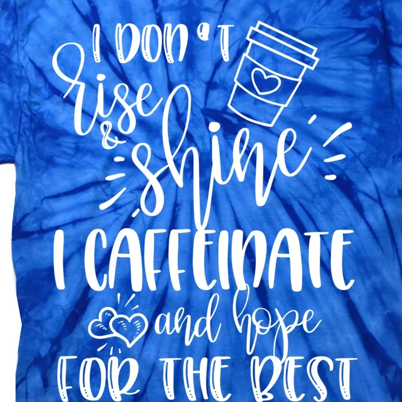 I Dont Rise And Shine I Caffeinate And Hope For The Best Gift Tie-Dye T-Shirt