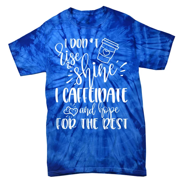 I Dont Rise And Shine I Caffeinate And Hope For The Best Gift Tie-Dye T-Shirt