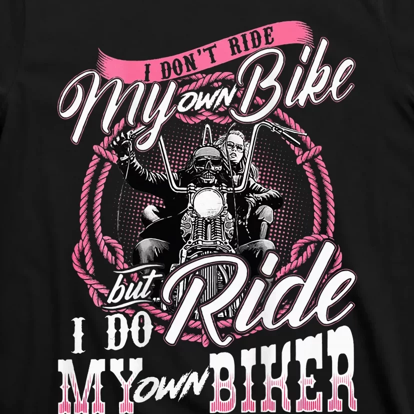 I DonT Ride My Own Bike But I Do Ride My Own Biker T-Shirt