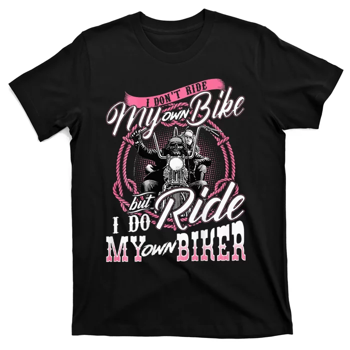 I DonT Ride My Own Bike But I Do Ride My Own Biker T-Shirt