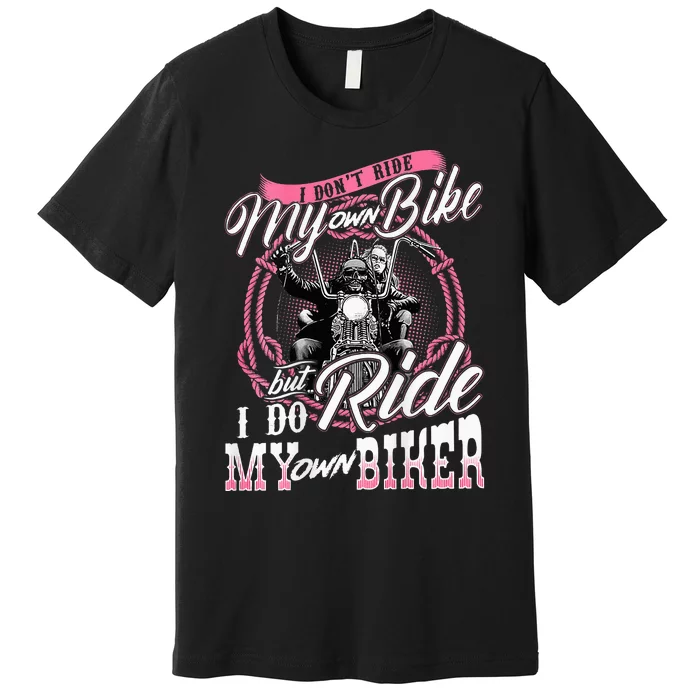 I DonT Ride My Own Bike But I Do Ride My Own Biker Premium T-Shirt