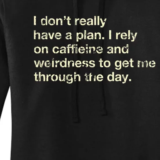 I DonT Really Have A Plan I Rely On Caffein And Weirdness Women's Pullover Hoodie