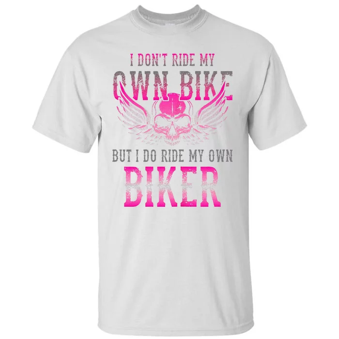 I Dont Ride My Own Bike But I Ride My Own Biker Motorcycle Tall T-Shirt