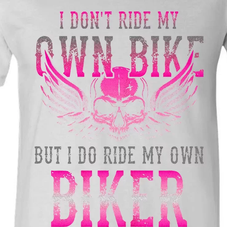 I Dont Ride My Own Bike But I Ride My Own Biker Motorcycle V-Neck T-Shirt