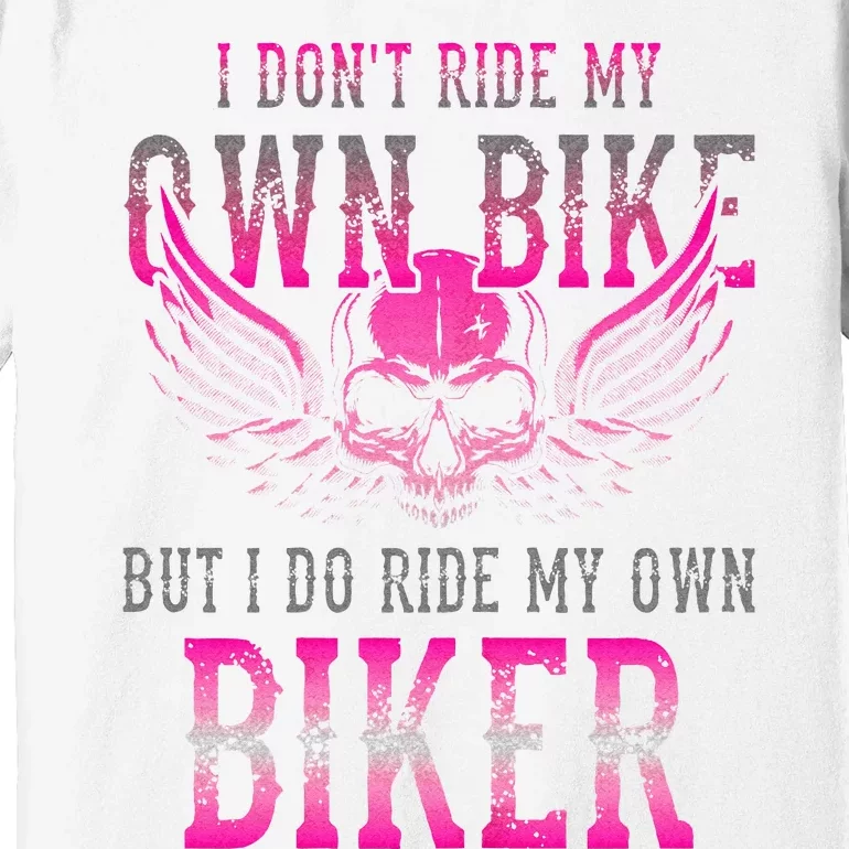 I Dont Ride My Own Bike But I Ride My Own Biker Motorcycle Premium T-Shirt