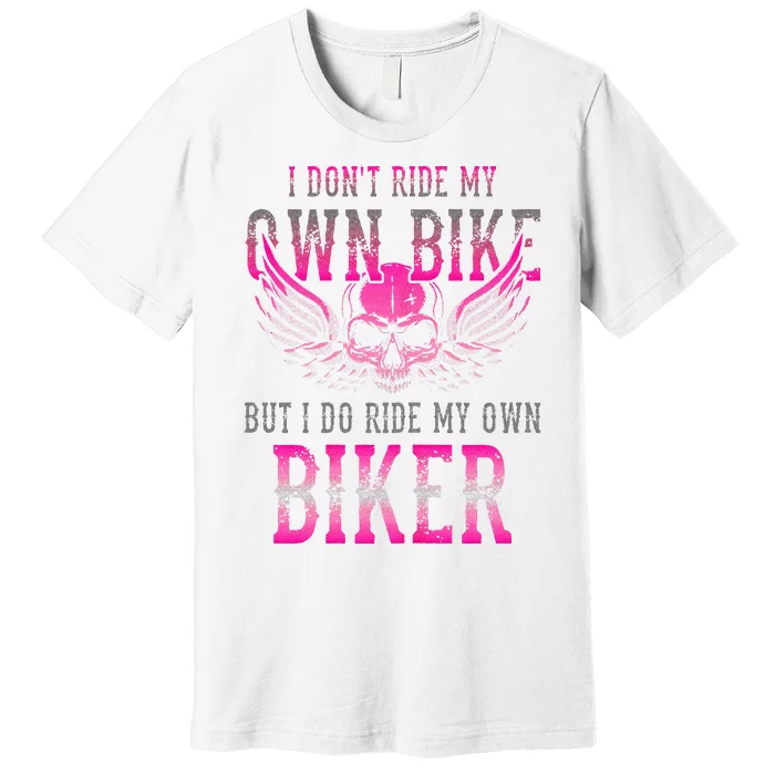 I Dont Ride My Own Bike But I Ride My Own Biker Motorcycle Premium T-Shirt