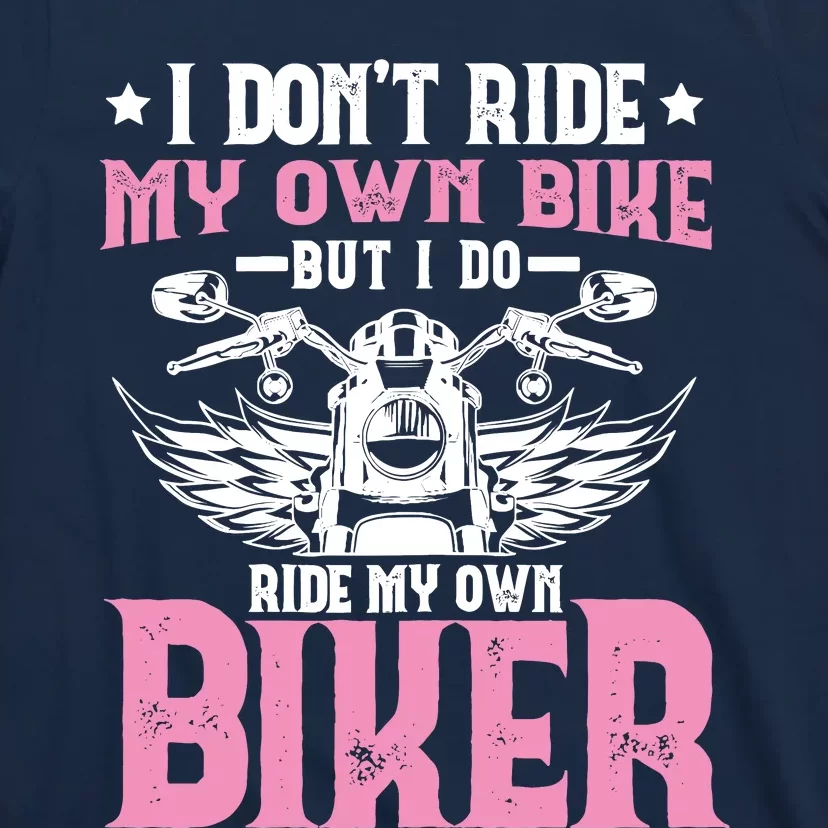 I DonT Ride My Own Bike But I Do Ride My Own Biker Funny T-Shirt