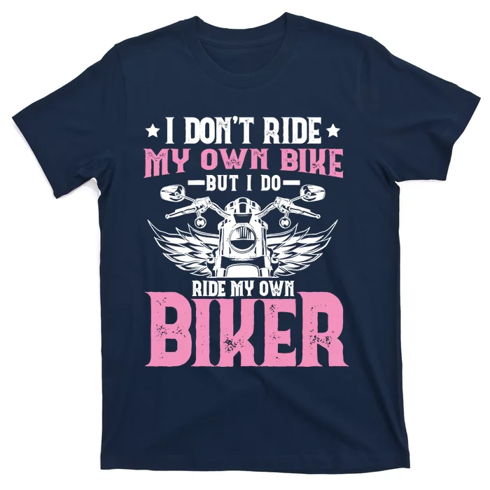 I DonT Ride My Own Bike But I Do Ride My Own Biker Funny T-Shirt