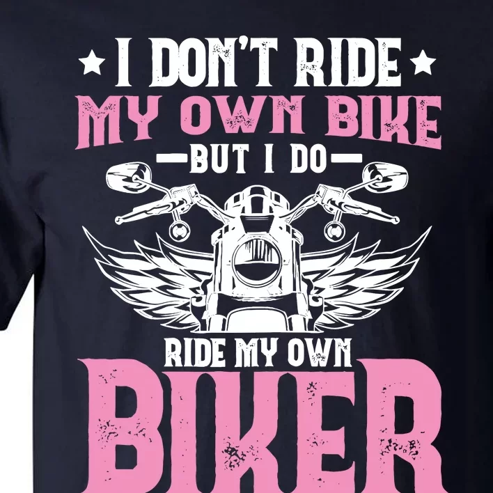 I DonT Ride My Own Bike But I Do Ride My Own Biker Funny Tall T-Shirt