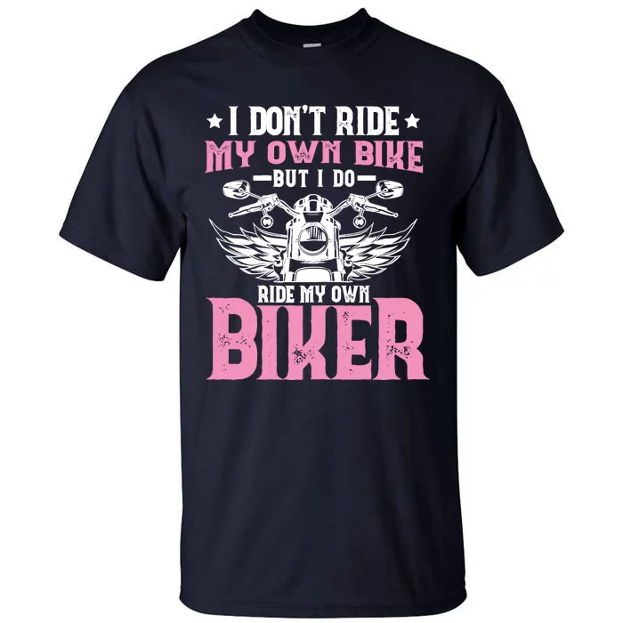 I DonT Ride My Own Bike But I Do Ride My Own Biker Funny Tall T-Shirt