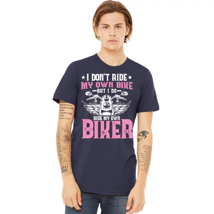 I DonT Ride My Own Bike But I Do Ride My Own Biker Funny Premium T-Shirt