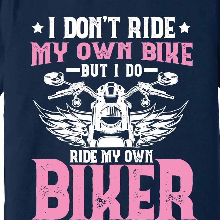 I DonT Ride My Own Bike But I Do Ride My Own Biker Funny Premium T-Shirt