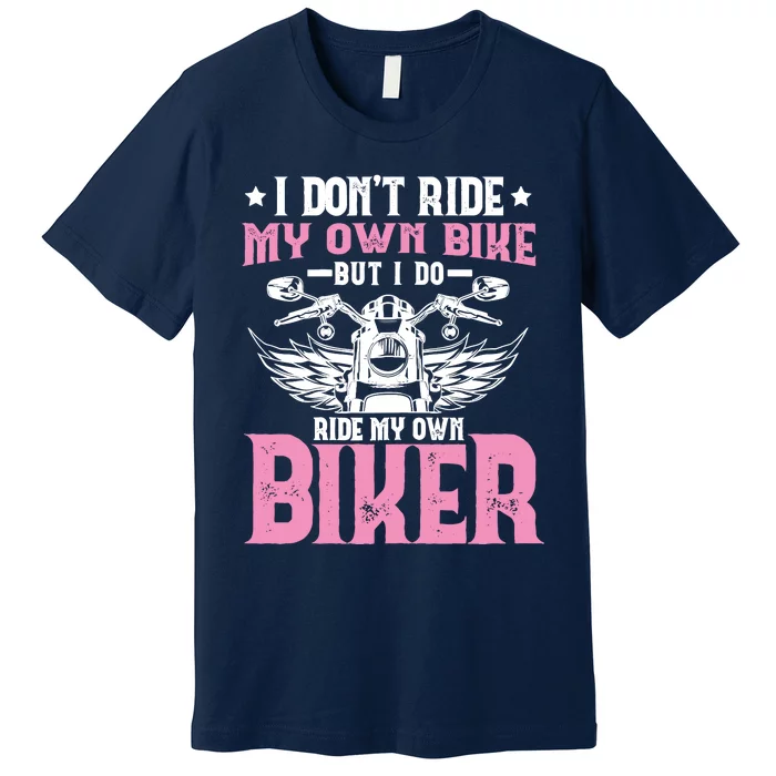 I DonT Ride My Own Bike But I Do Ride My Own Biker Funny Premium T-Shirt