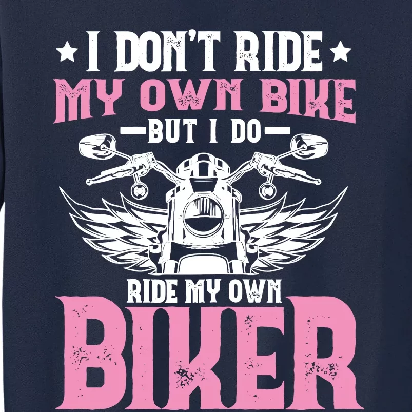 I DonT Ride My Own Bike But I Do Ride My Own Biker Funny Tall Sweatshirt