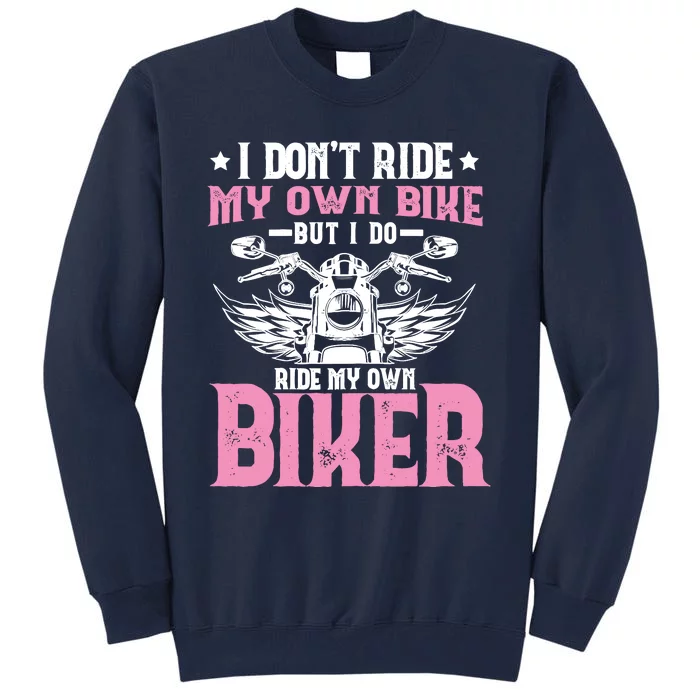 I DonT Ride My Own Bike But I Do Ride My Own Biker Funny Tall Sweatshirt