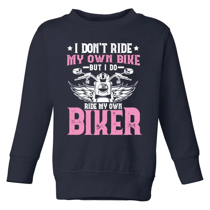 I DonT Ride My Own Bike But I Do Ride My Own Biker Funny Toddler Sweatshirt