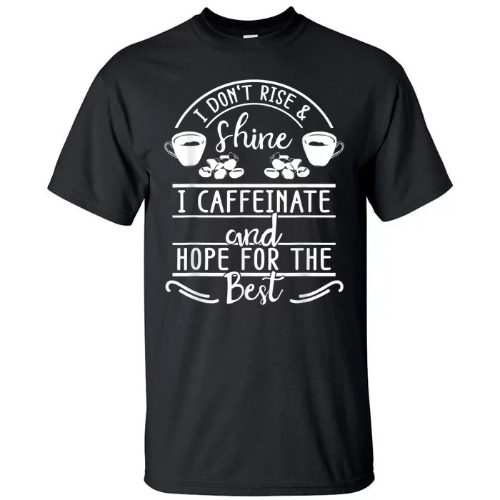 I Don't Rise And Shine I Caffeinate And Hope For The Best Tall T-Shirt