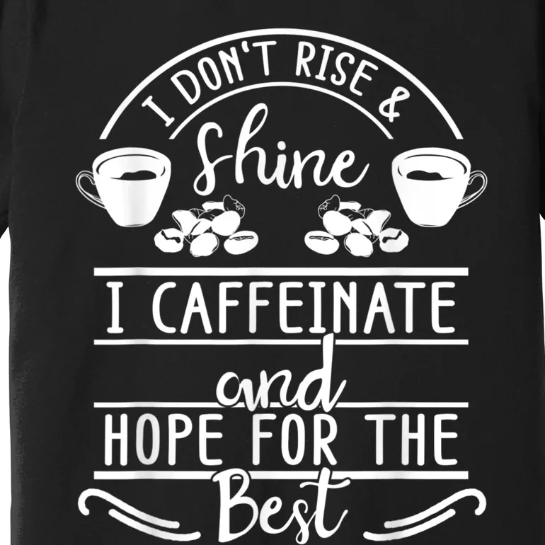 I Don't Rise And Shine I Caffeinate And Hope For The Best Premium T-Shirt