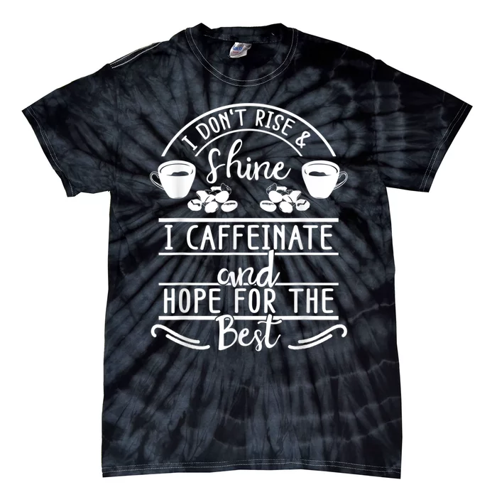 I Don't Rise And Shine I Caffeinate And Hope For The Best Tie-Dye T-Shirt