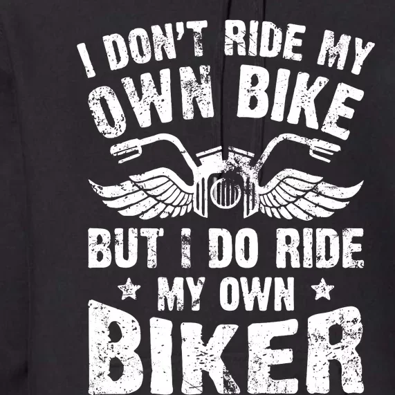 I Don't Ride My Own Bike But I Do Ride My Own Biker Funny Premium Hoodie