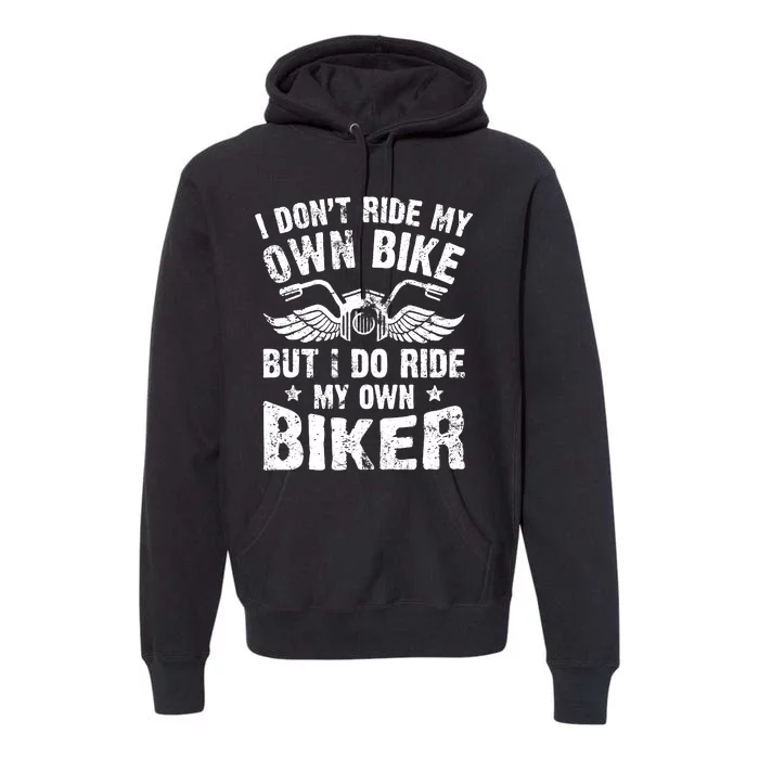 I Don't Ride My Own Bike But I Do Ride My Own Biker Funny Premium Hoodie