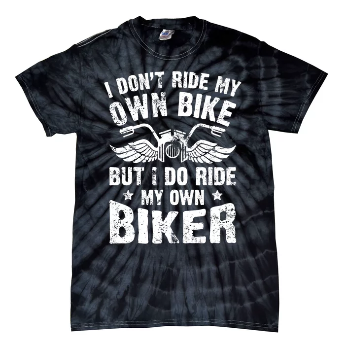 I Don't Ride My Own Bike But I Do Ride My Own Biker Funny Tie-Dye T-Shirt