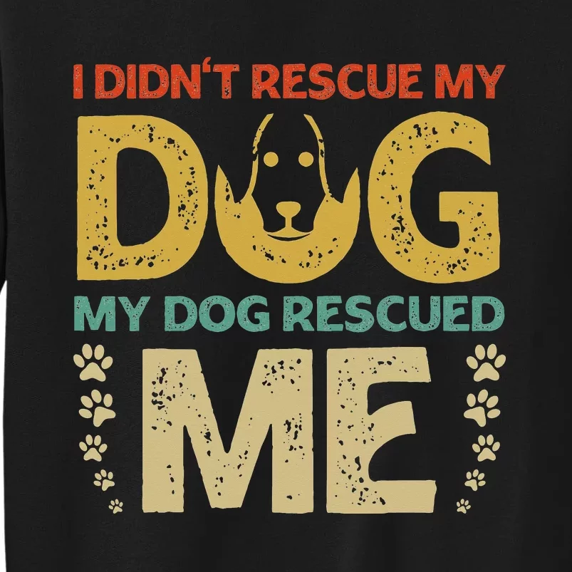 I Didn't Rescue My Dog My Dog Rescued Me Dog Lover Design Sweatshirt