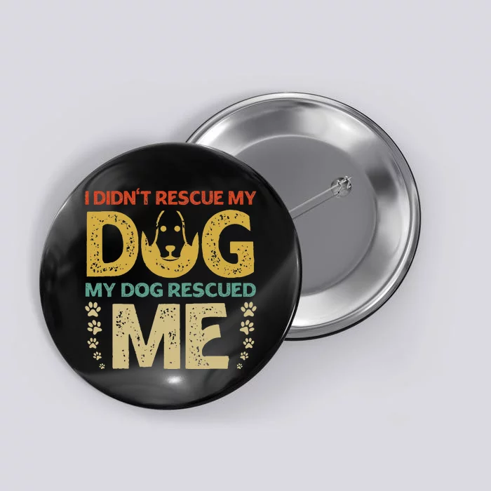 I Didn't Rescue My Dog My Dog Rescued Me Dog Lover Design Button