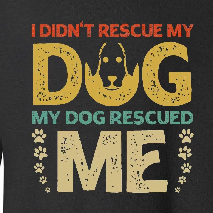 I Didn't Rescue My Dog My Dog Rescued Me Dog Lover Design Toddler Sweatshirt