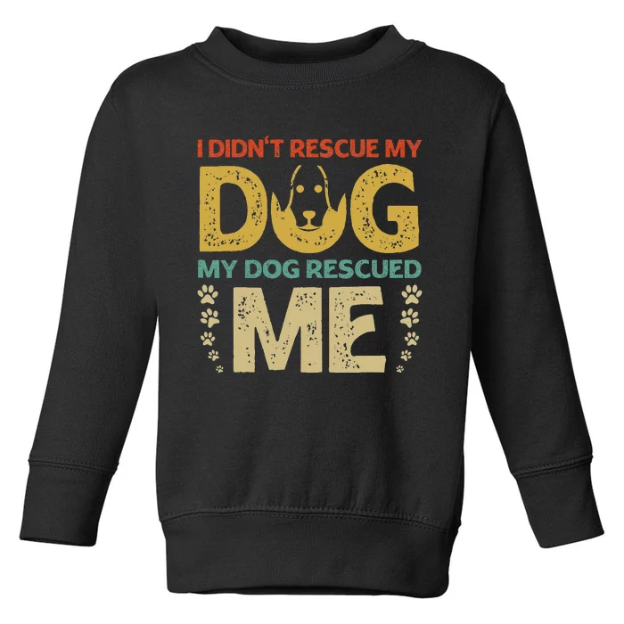 I Didn't Rescue My Dog My Dog Rescued Me Dog Lover Design Toddler Sweatshirt