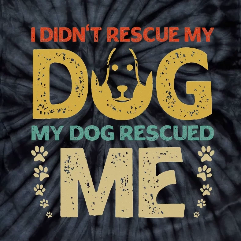 I Didn't Rescue My Dog My Dog Rescued Me Dog Lover Design Tie-Dye T-Shirt