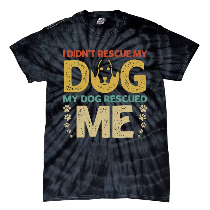 I Didn't Rescue My Dog My Dog Rescued Me Dog Lover Design Tie-Dye T-Shirt