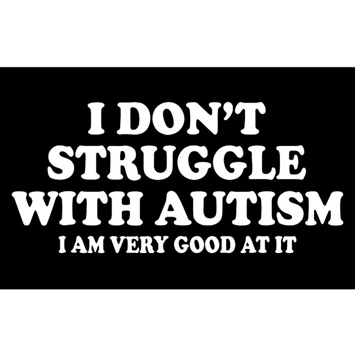 I DonT Struggle With Autism I Am Very Good At It Bumper Sticker